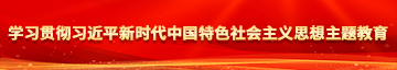 免费观看女生喷水视频学习贯彻习近平新时代中国特色社会主义思想主题教育